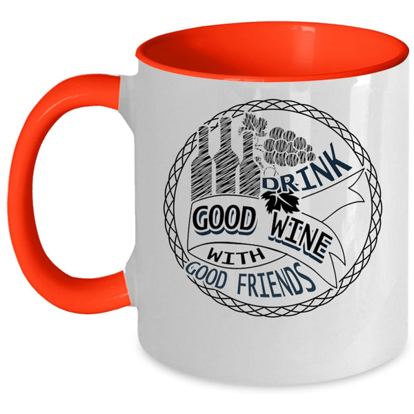 Funny Drink Wine Coffee Mug, Drink Good Wine With Good Friends Accent Mug