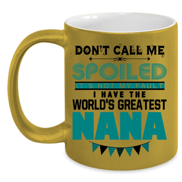 I Have The World's Greatest Nana Coffee Mug, Don't Call Me Spoiled Accent Mug