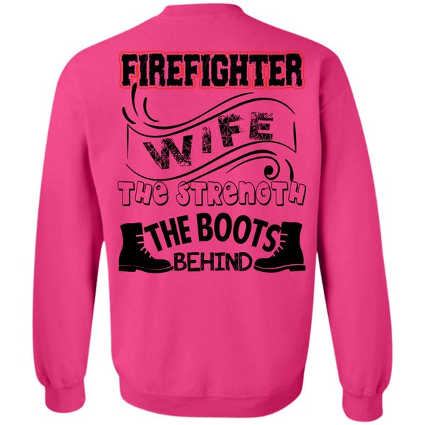 Being A Firefighter T Shirt, Firefighter Wife The Strength The Boots Behind Sweatshirt