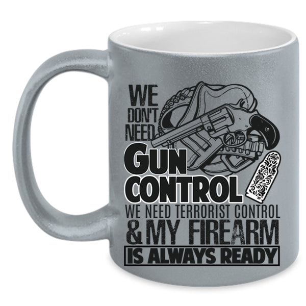 Funny Gunners Coffee Mug, We Don't Need Gun Control Accent Mug