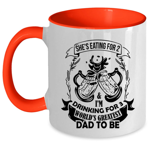World's Greatest Dad To Be Coffee Mug, She's Eating For 2 And I'm Drinking For 3 Accent Mug
