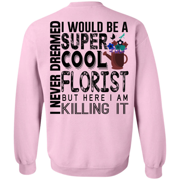 Being A Florist T Shirt, I Would Be A Cool Florist Sweatshirt
