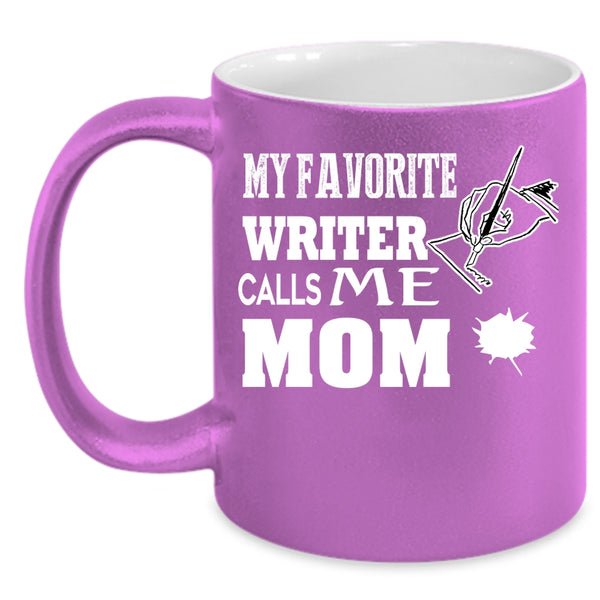 My Favorite Writer Calls Me Mom Coffee Mug, I Love Writer Coffee Cup