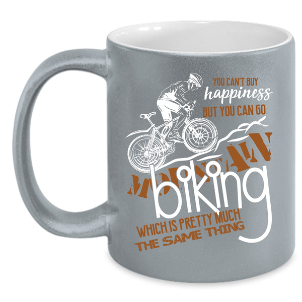 You Can't Buy Happiness Coffee Mug, You Can Go Mountain Biking Coffee Cup