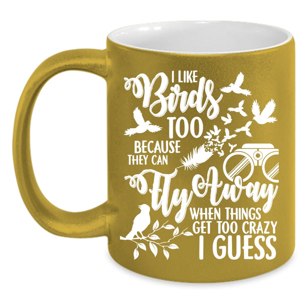I Like Birds Too Coffee Mug, They Can Fly Away Coffee Cup