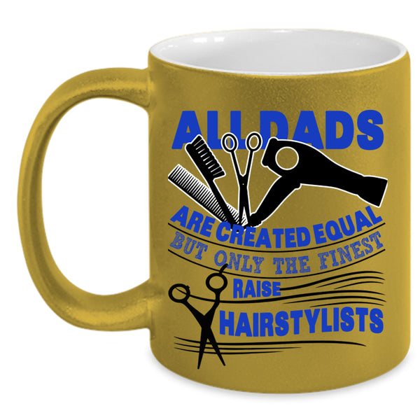 Best Dad Ever Coffee Mug, Only The Finest Dads Raise Hairstylists Accent Mug
