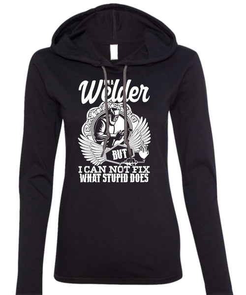 I'm A Welder T Shirt, I Can Not Fix T Shirt (Anvil Ladies Ringspun Hooded)