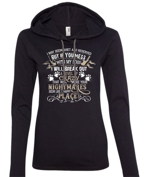 If You Mess With My Dogs I Will Break Out A Level Of Crazy T Shirt, My Life T Shirt (Anvil Ladies Ringspun Hooded)
