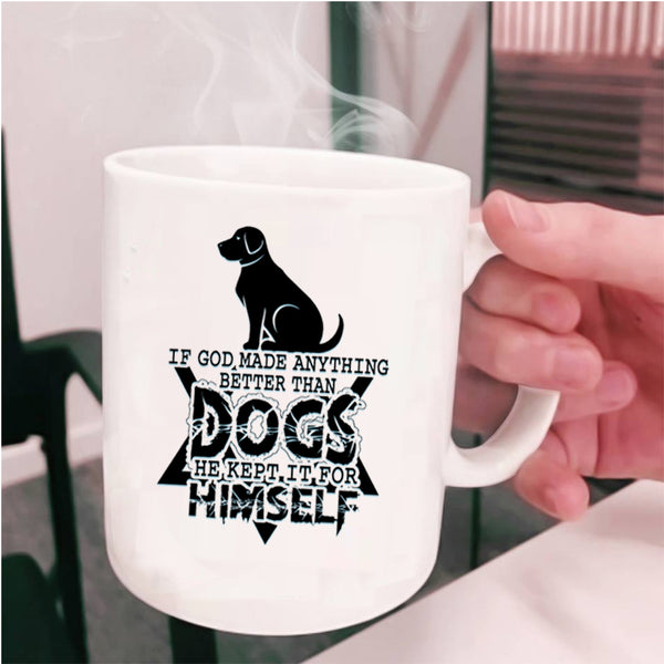 Funny Dogs Coffee Mug, If God Made Anything Better Than Dogs Cup