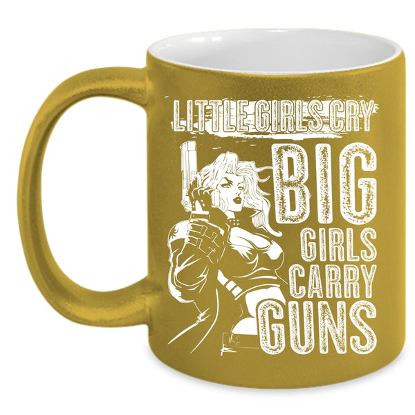 Little Girls Cry Big Girls Carry Guns Coffee Mug, Awesome Girls Coffee Cup