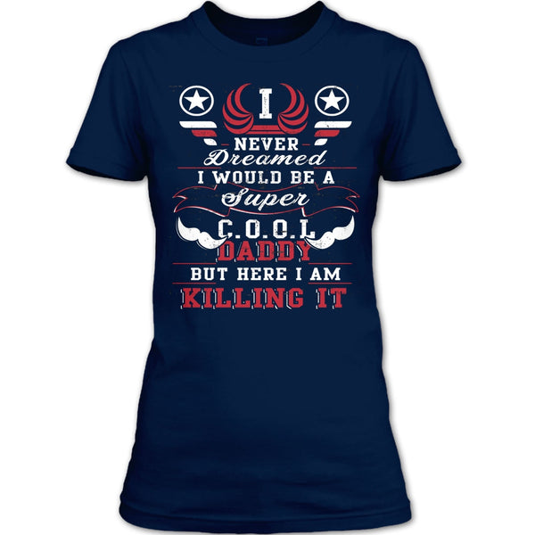 I Never Dreamed T Shirt, I'd Be A Cool Daddy T Shirt