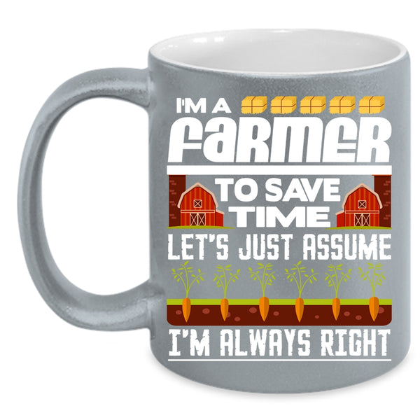 I'm A Farmer To Save Time Coffee Mug, I'm Always Right Coffee Cup