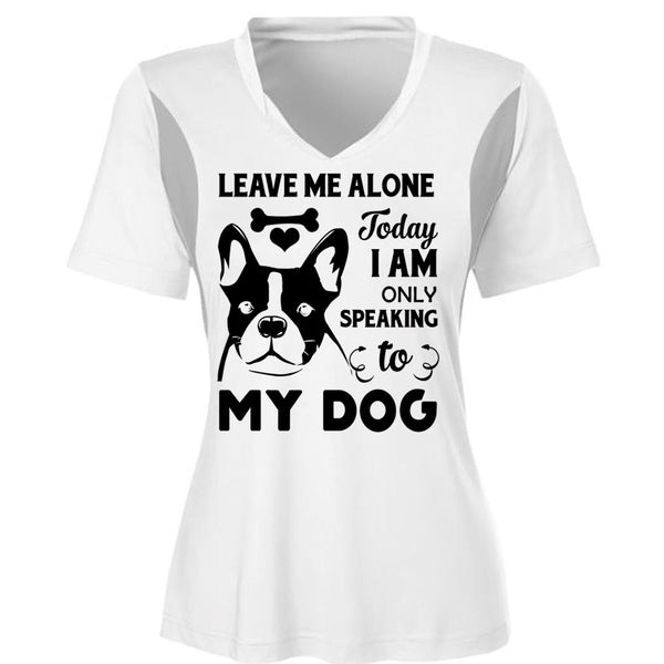Leave Me Alone Today I Am Only Speaking To My Dog T Shirt, Favorite T Shirt