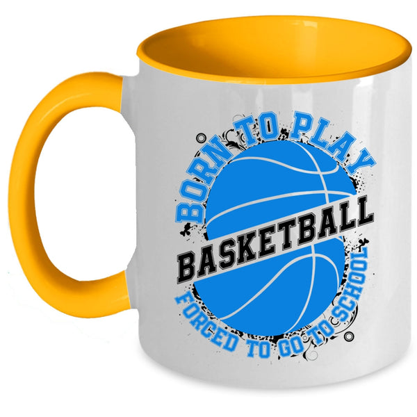Forced To Go To School Coffee Mug, Born To Play Basketball Accent Mug