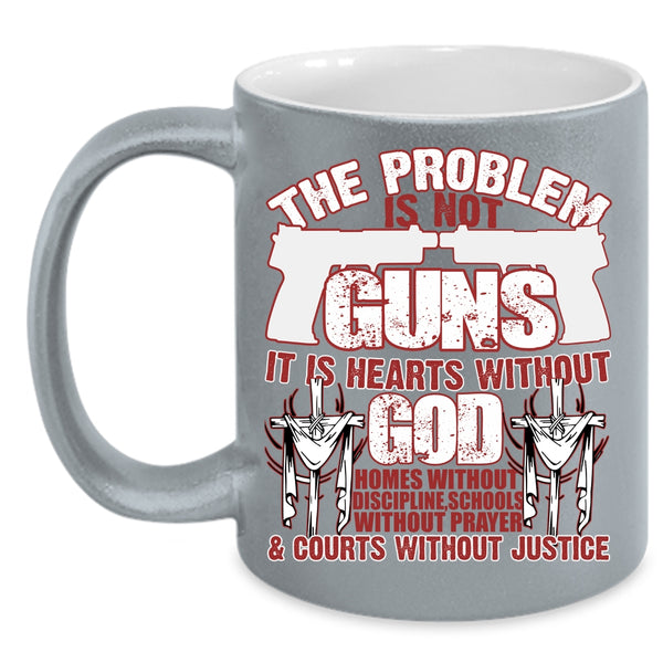 The Problem Is Not Guns Coffee Mug, It Is Hearts Without God Coffee Cup