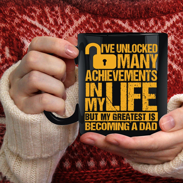 I've Unlocked Many Achievements In My Life Coffee Mug, My Greatest Is Becoming A Dad Coffee Cup