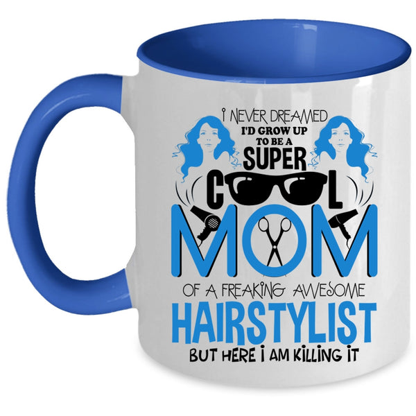 Cool Mom Coffee Mug, I'd Grow Up To Be A Mom Of A Hairstylist Accent Mug