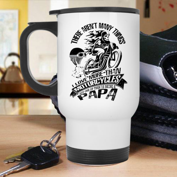 Being A Papa Travel Mug, I Love More Than Motorcycles Mug
