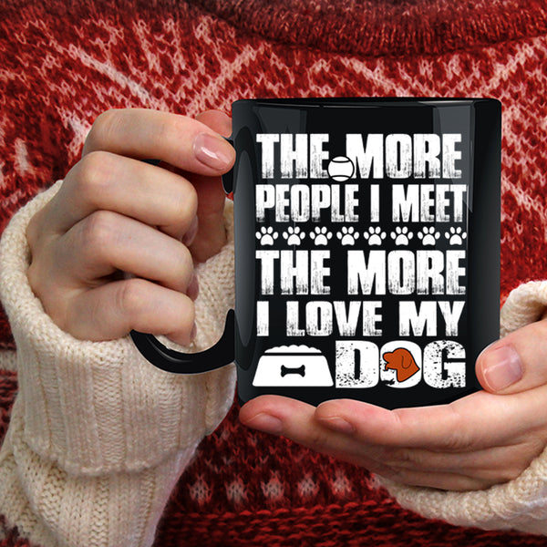 The More People I Meet Coffee Mug, The More I Love My Dog Coffee Cup