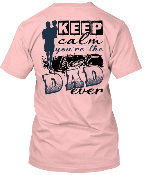 Keep Calm You're The Best Dad Ever T Shirt, I Love Dad T Shirt