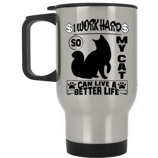 Cute Travel Mug, I Work Hard So My Cat Can Live A Better Life Mug