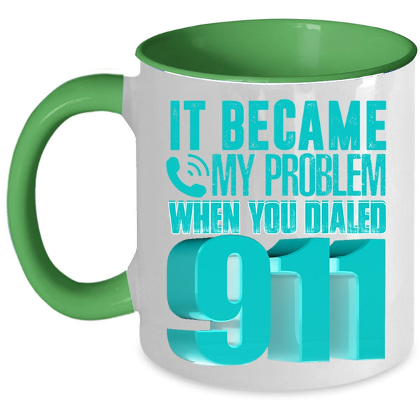 Funny Coffee Mug, It Became My Problem When You Dialed 911 Accent Mug