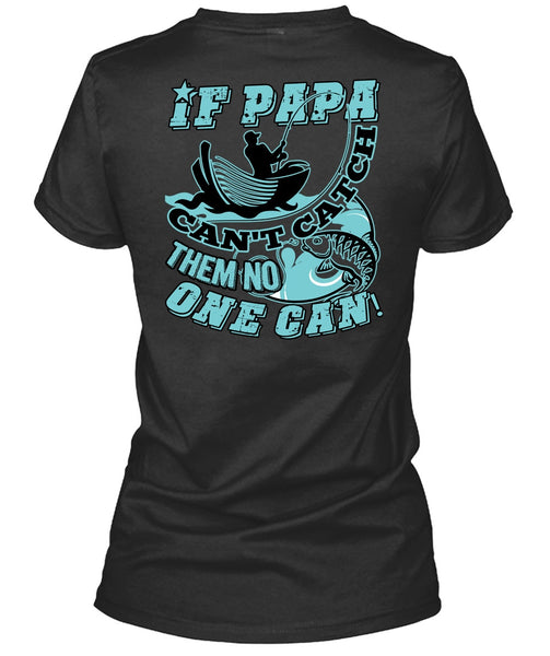 If Papa Can't Catch Them No One Can T Shirt, Being A Fisher T Shirt