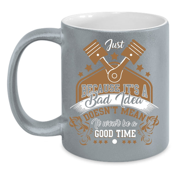 It's A Bad Idea Coffee Mug, It Won't Be A Good Time Coffee Cup