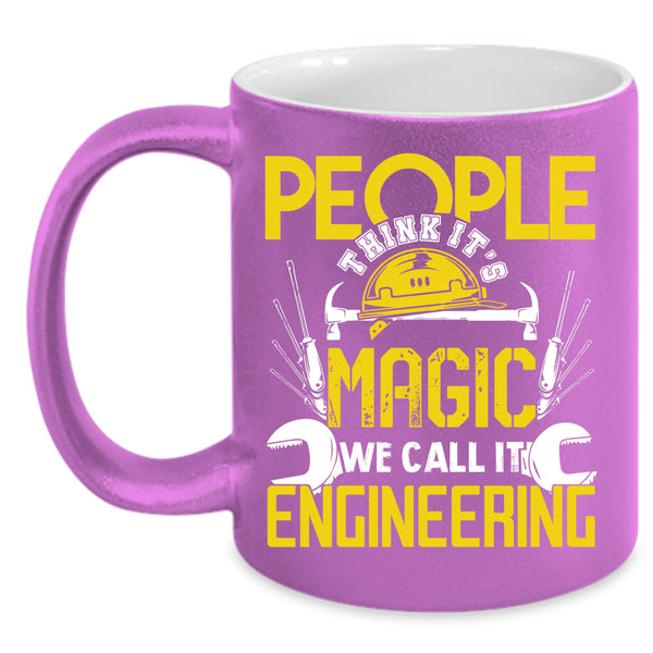 People Think It's Magic Coffee Mug, We Call It Engineering Coffee Cup