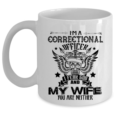 I Fear God And My Wife Coffee Mug, I'm A Correctional Officer Cup