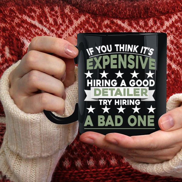 It's Expensive Hiring A Good Detailer Coffee Mug, Try Hiring A Bad One Coffee Cup