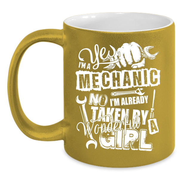 I'm A Mechanic Coffee Mug, I'm Already Taken By A Wonderful Girl Coffee Cup