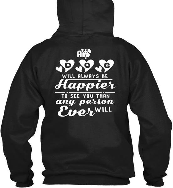 A Dog Will Always Be Happier To See You T Shirt, I Love My Life T Shirt