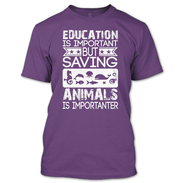 Education Is Important T Shirt, But Saving Animals Is Importanter T Shirt