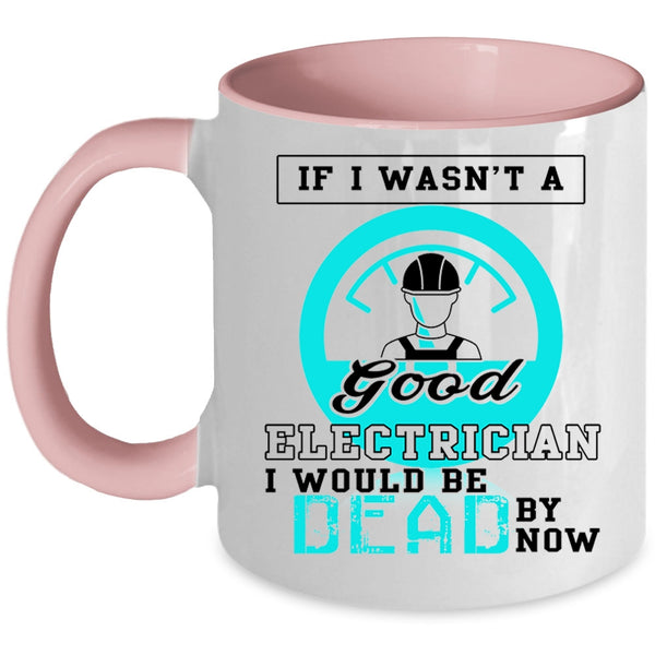 Good Electrician Coffee Mug, If I Wasn't A Good Electrician Accent Mug