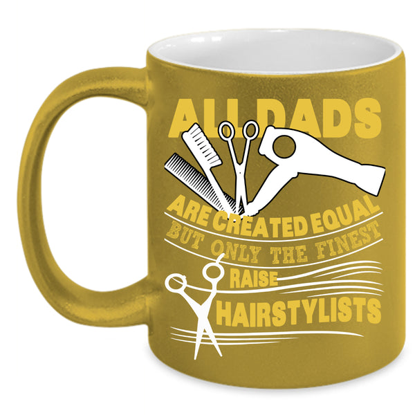 Only The Finest Dads Raise Hairstylists Coffee Mug, Best Dad Ever Coffee Cup