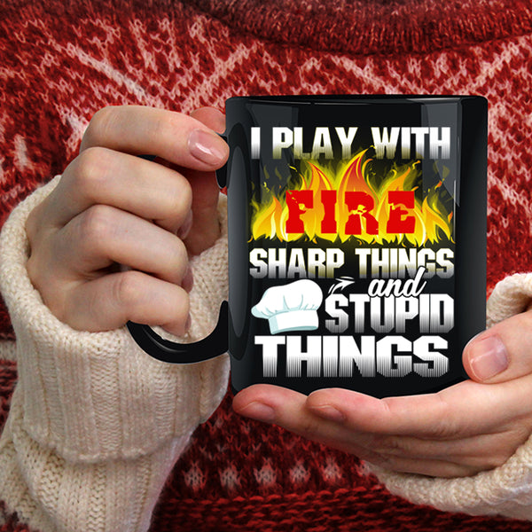 I Play With Fire Coffee Mug, Sharp Things And Stupid Things Coffee Cup