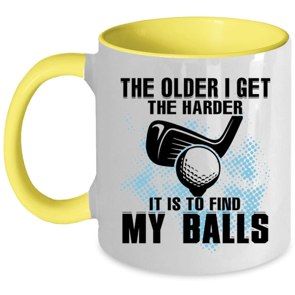 It Is To Find My Balls Coffee Mug, The Older I Get The Harder Accent Mug