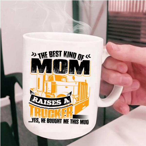 Gift For Mom Coffee Mug, The Best Kind Of Mom Raises A Trucker Cup