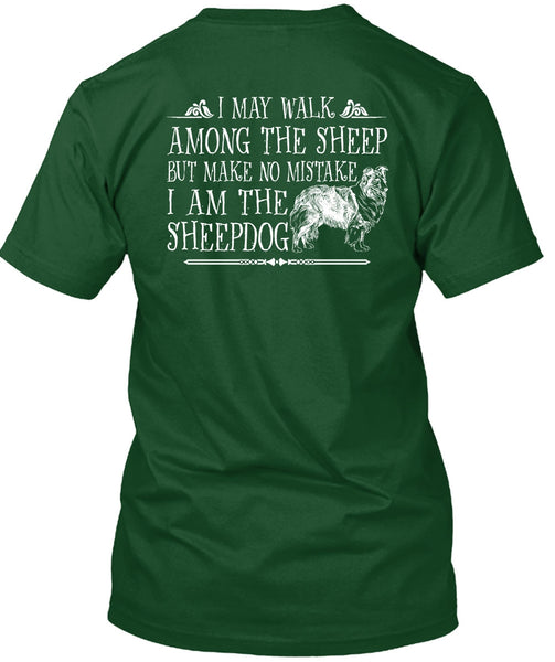 I Am The Sheep Dog T Shirt, I May Walk Among The Sheep T Shirt
