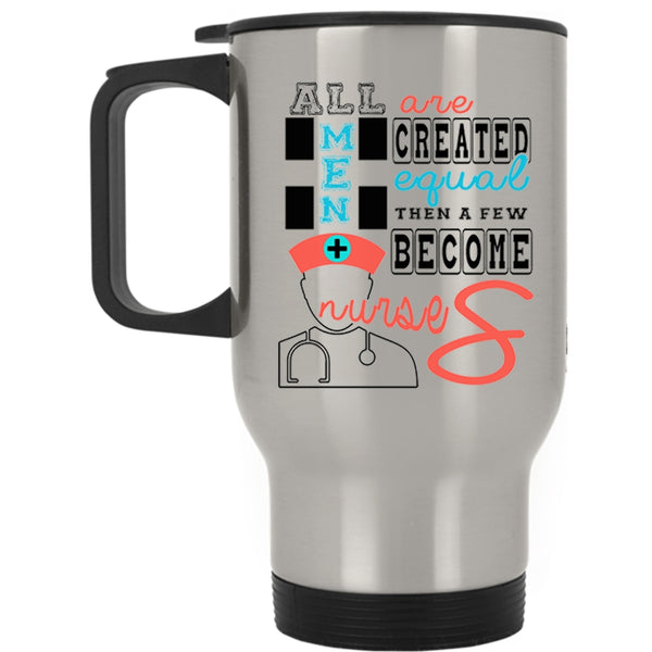 A Few Become Nurses Travel Mug, All Men Are Created Equal Mug