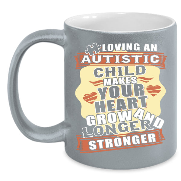 Loving An Autistic Child Makes Your Heart Grow Coffee Mug, Longer And Stronger Coffee Cup