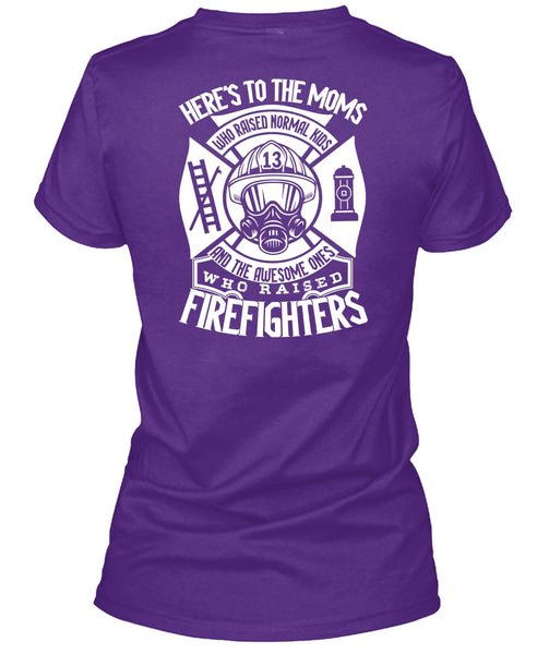 Who Raised Firefighters T Shirt, Here's To The Moms T Shirt