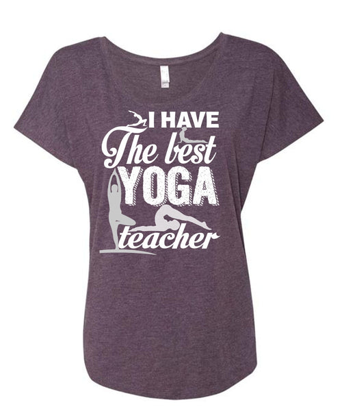 I Have The Best Yoga Teacher T Shirt, Being A Teacher T Shirt, Cool Shirt (Ladies' Triblend Dolman Sleeve)