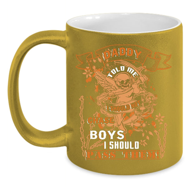 Daddy Told Me Coffee Mug, I Should Not Chase Boys Coffee Cup