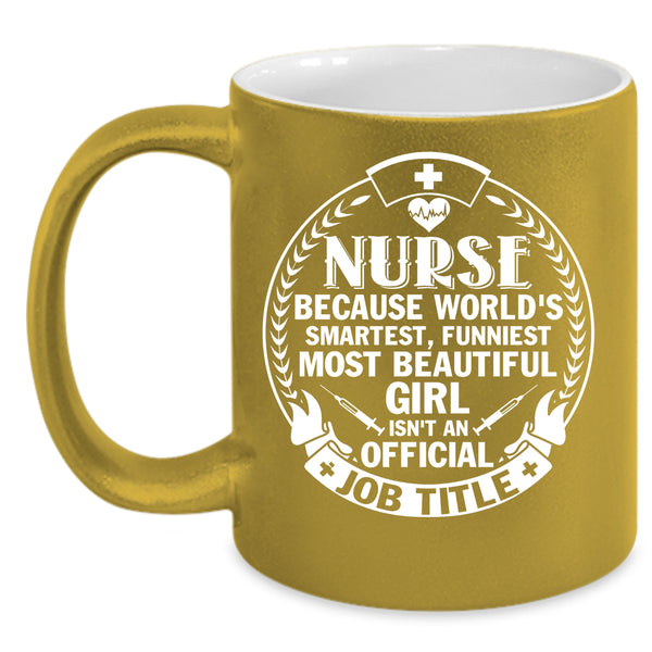 Nurse Coffee Mug, Funniest Most Beautiful Girl Coffee Cup