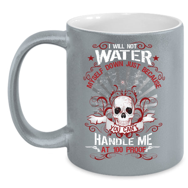 I Will Not Water Myself Down Coffee Mug, Awesome Gift For My Friends Coffee Cup