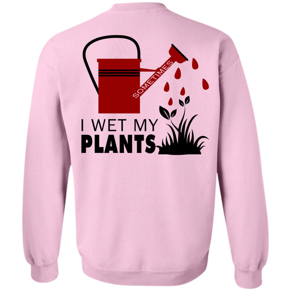 Being A Gardener T Shirt, I Wet My Plants Sweatshirt