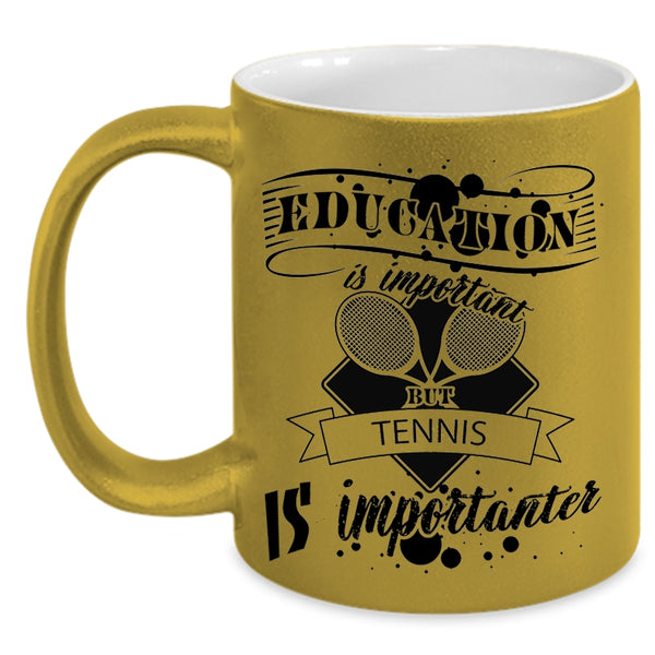 Education Is Important But Tennis Is Importanter Mug, Sport Cup