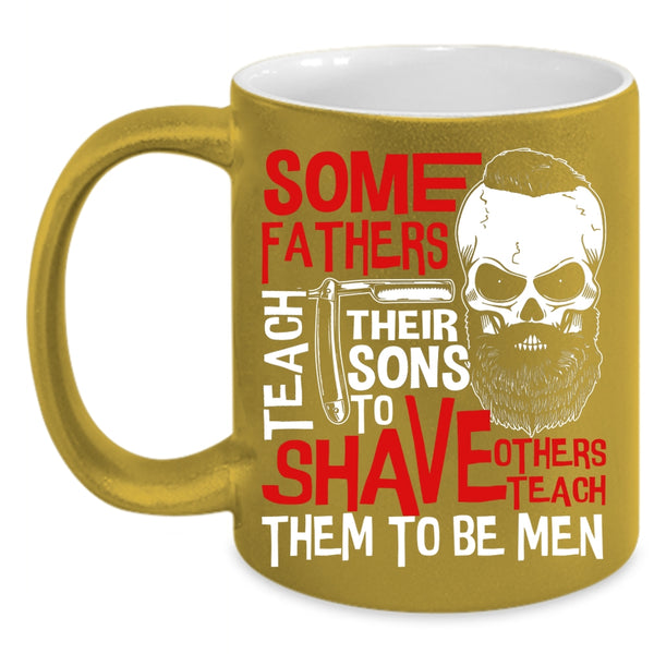 Some Fathers Teach Their Sons To Shave Coffee Mug, Others Teach Them To Be Men Coffee Cup